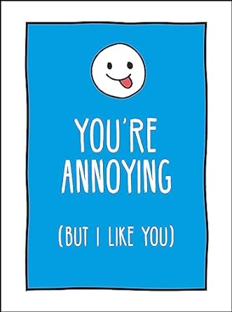 You're Annoying (But I Like You) Book