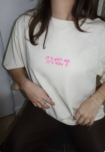 its not me, its you tee