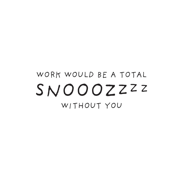 work would be a total snooze without you - Greeting Card